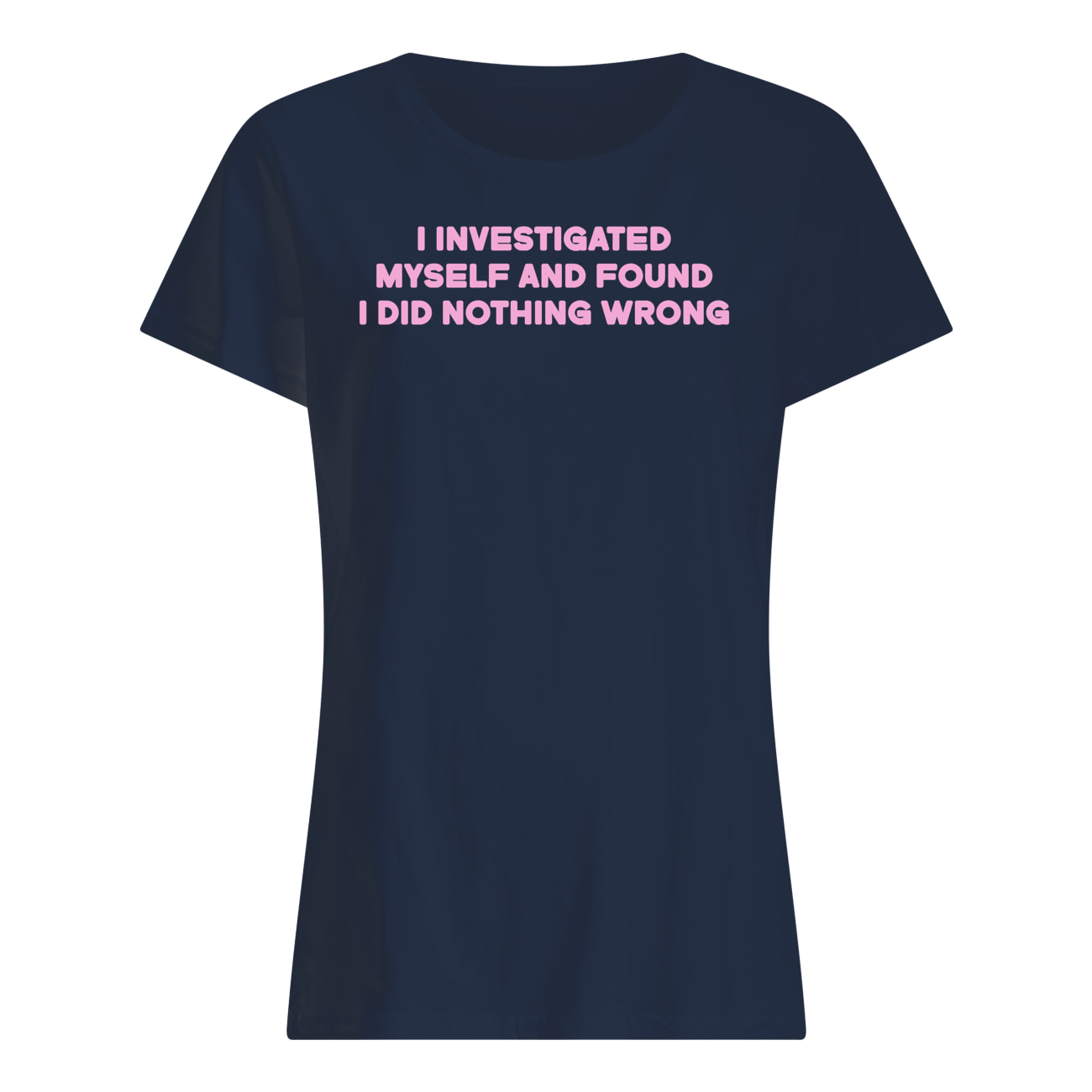 I Investigated Myself And Found I Did Nothing Wrong Shirt I Investigated Myself And Found I Did Nothing Wrong Shirt