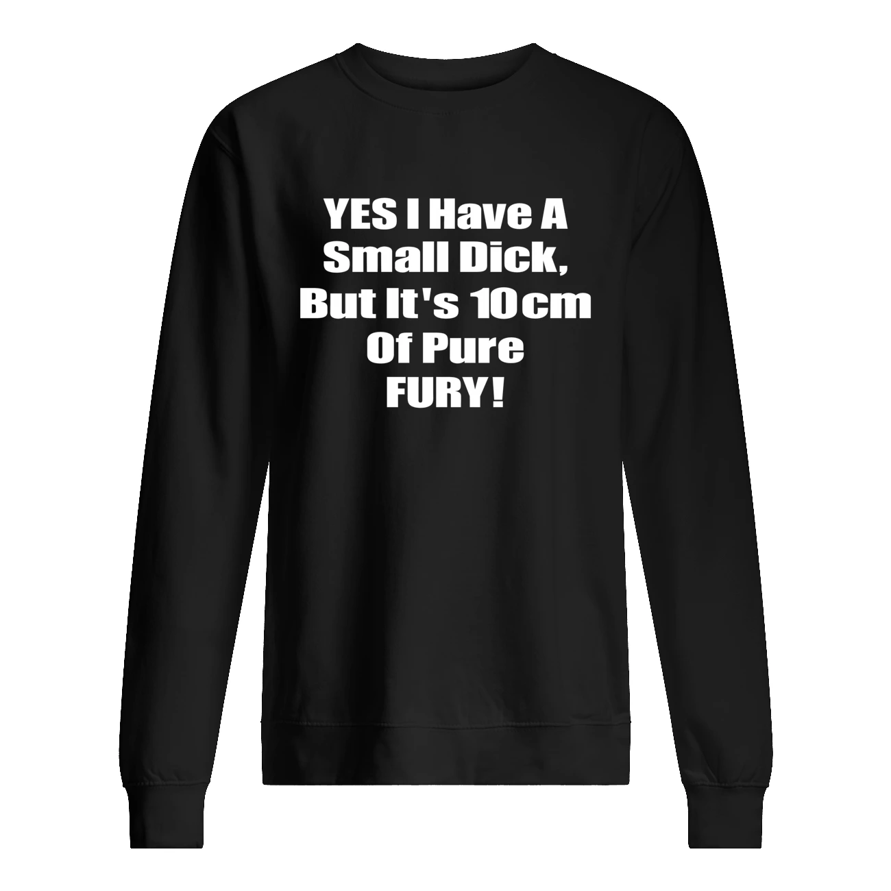 Yes I Have A Small Dick But It’S 10Cm Of Pure Fury Shirt Yes I Have A Small Dick But It’S 10Cm Of Pure Fury Shirt