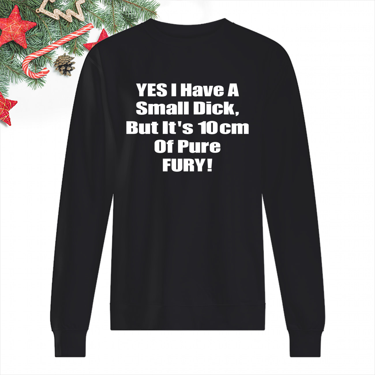 Yes I Have A Small Dick But It’S 10Cm Of Pure Fury Shirt Yes I Have A Small Dick But It’S 10Cm Of Pure Fury Shirt
