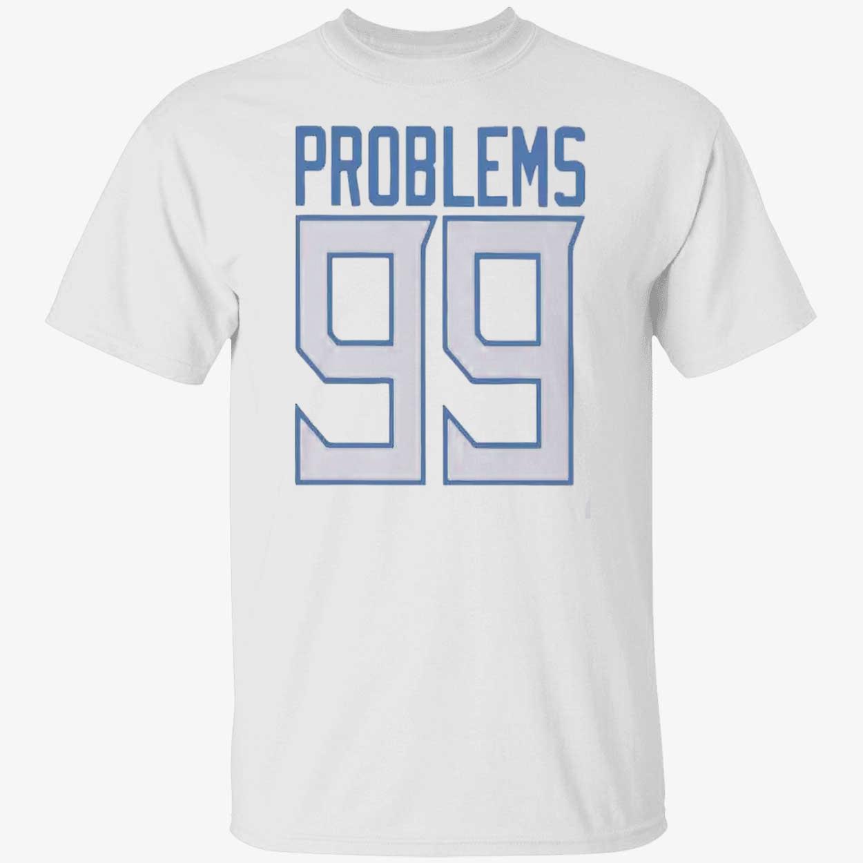 Problems 99 Shirt Problems 99 Shirt