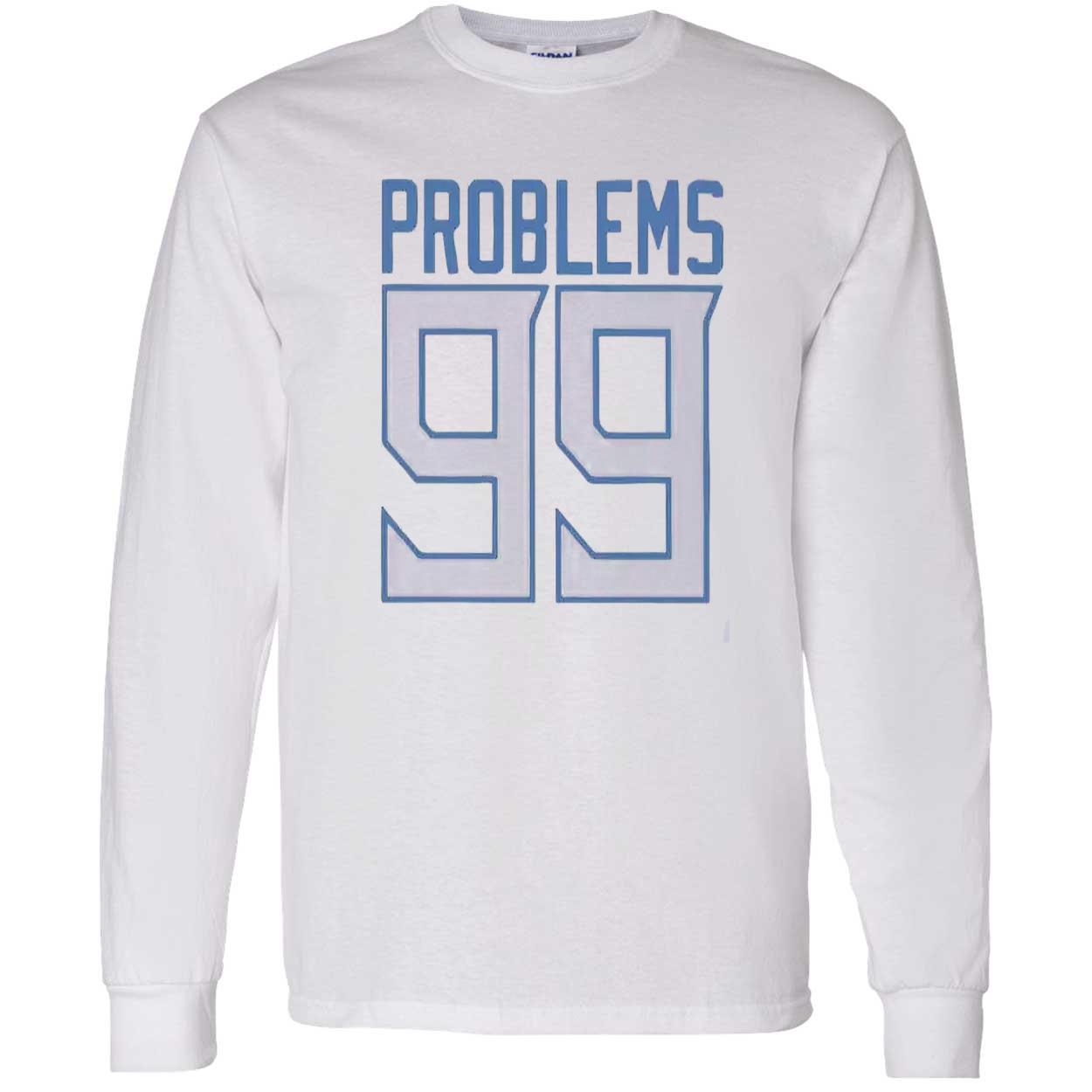 Problems 99 Shirt Problems 99 Shirt