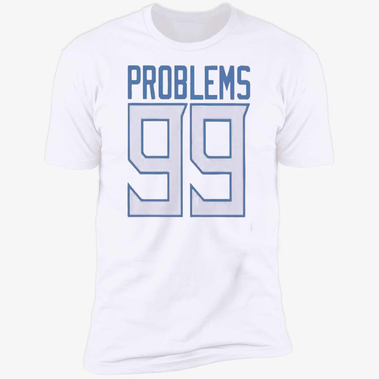 Problems 99 Shirt Problems 99 Shirt