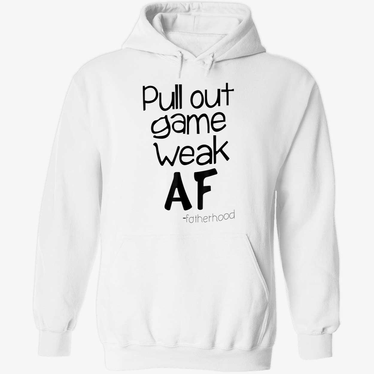Pull Out Game Weak Af Fatherhood Shirt Pull Out Game Weak Af Fatherhood Shirt