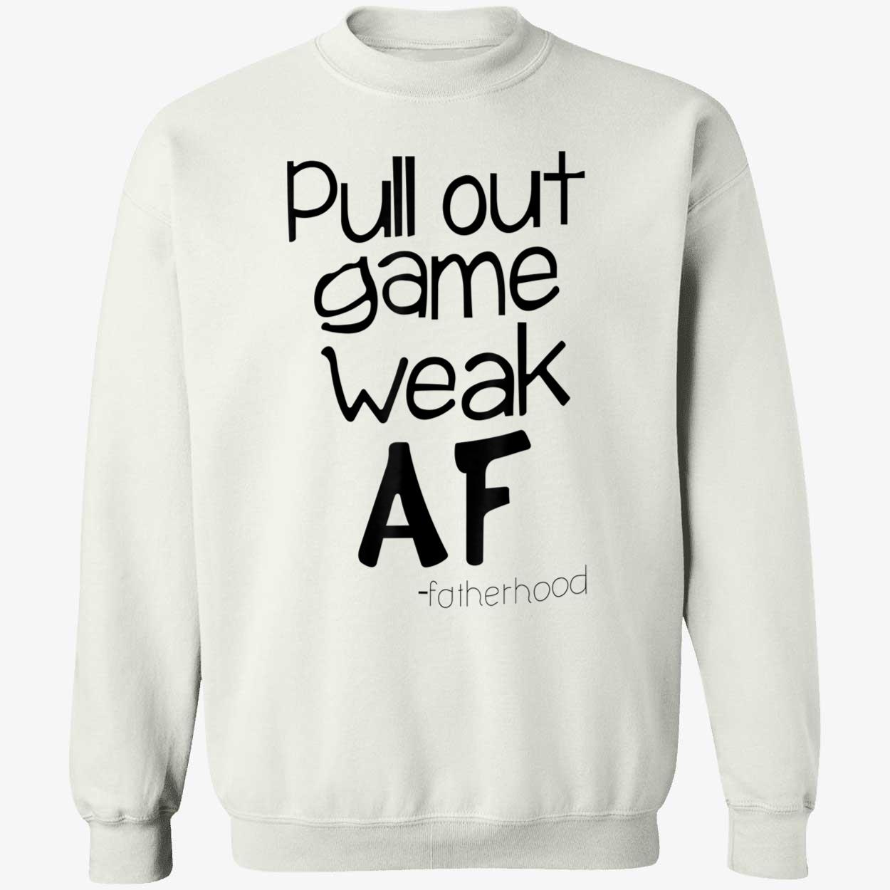 Pull Out Game Weak Af Fatherhood Shirt Pull Out Game Weak Af Fatherhood Shirt