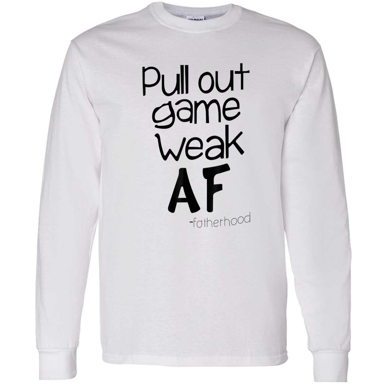 Pull Out Game Weak Af Fatherhood Shirt Pull Out Game Weak Af Fatherhood Shirt