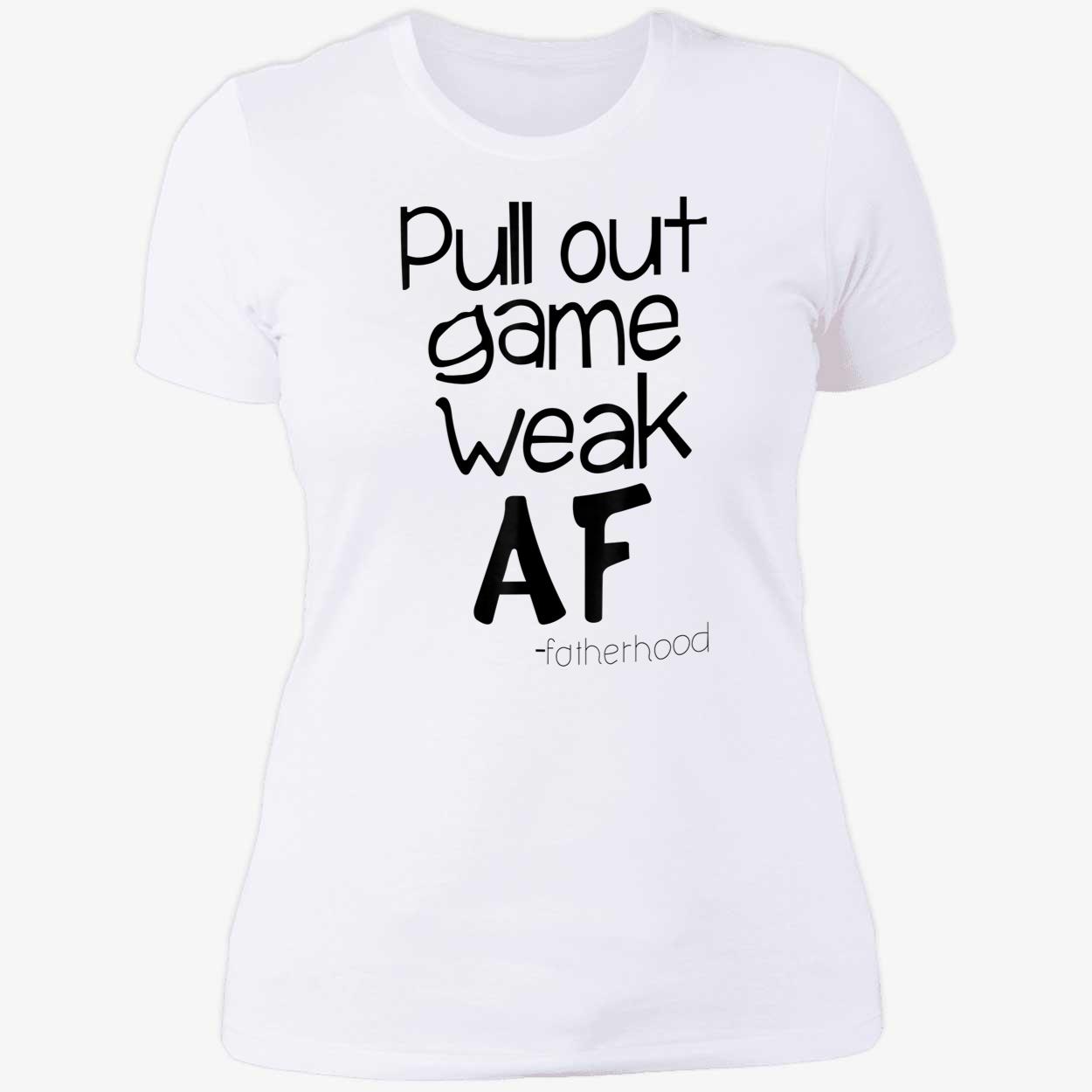 Pull Out Game Weak Af Fatherhood Shirt Pull Out Game Weak Af Fatherhood Shirt