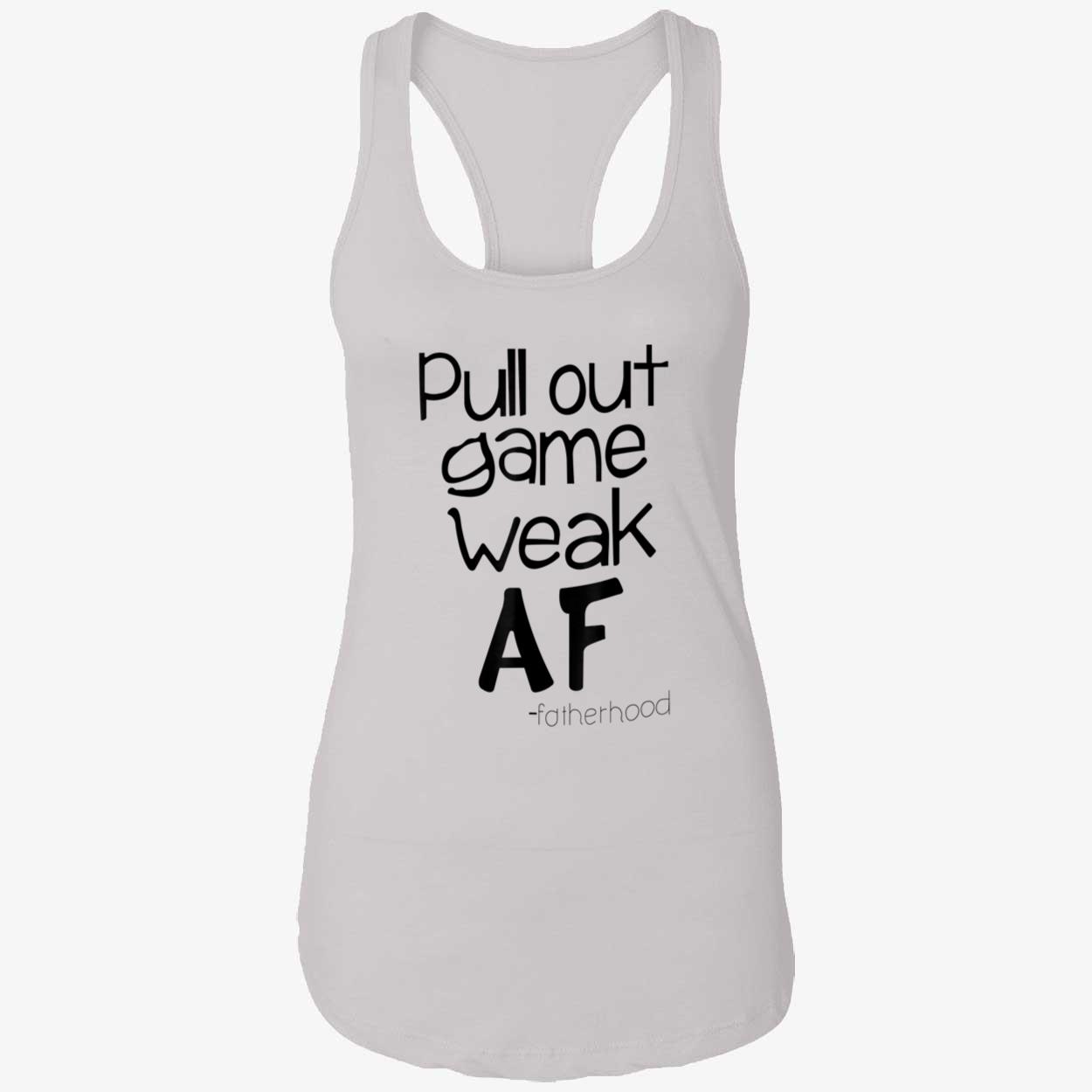 Pull Out Game Weak Af Fatherhood Shirt Pull Out Game Weak Af Fatherhood Shirt