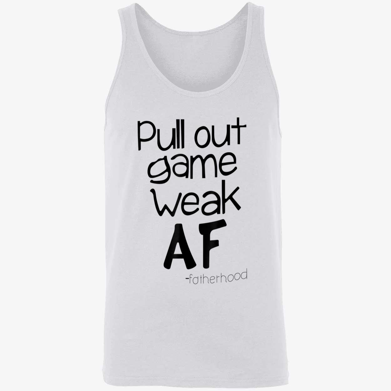 Pull Out Game Weak Af Fatherhood Shirt Pull Out Game Weak Af Fatherhood Shirt