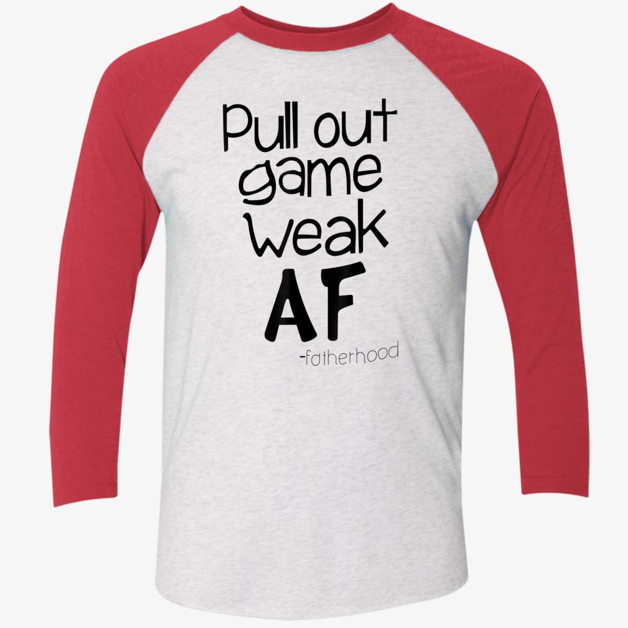 Pull Out Game Weak Af Fatherhood Shirt Pull Out Game Weak Af Fatherhood Shirt
