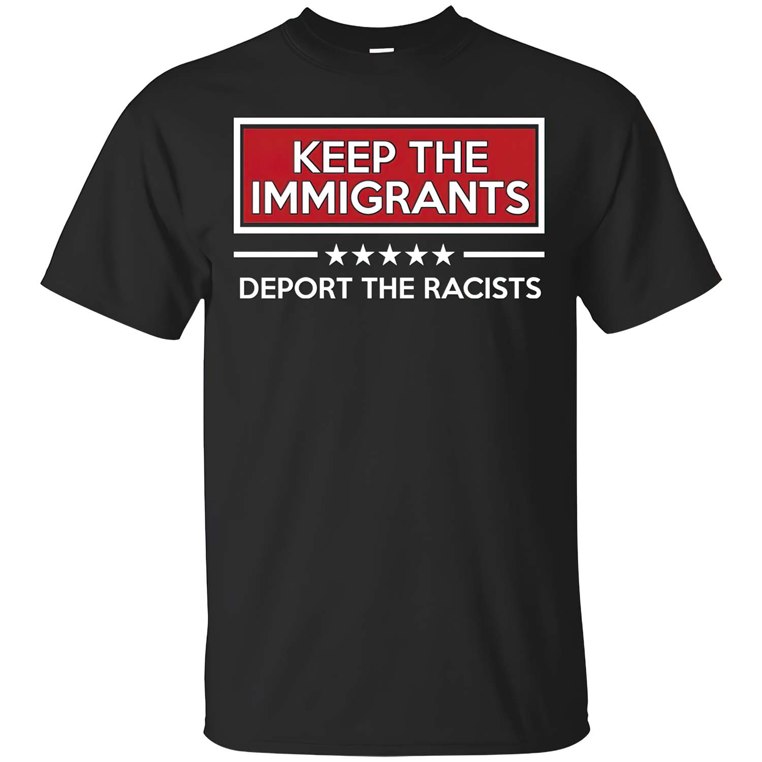 Keep The Immigrants Deport The Racists T-Shirt Keep The Immigrants Deport The Racists T-Shirt