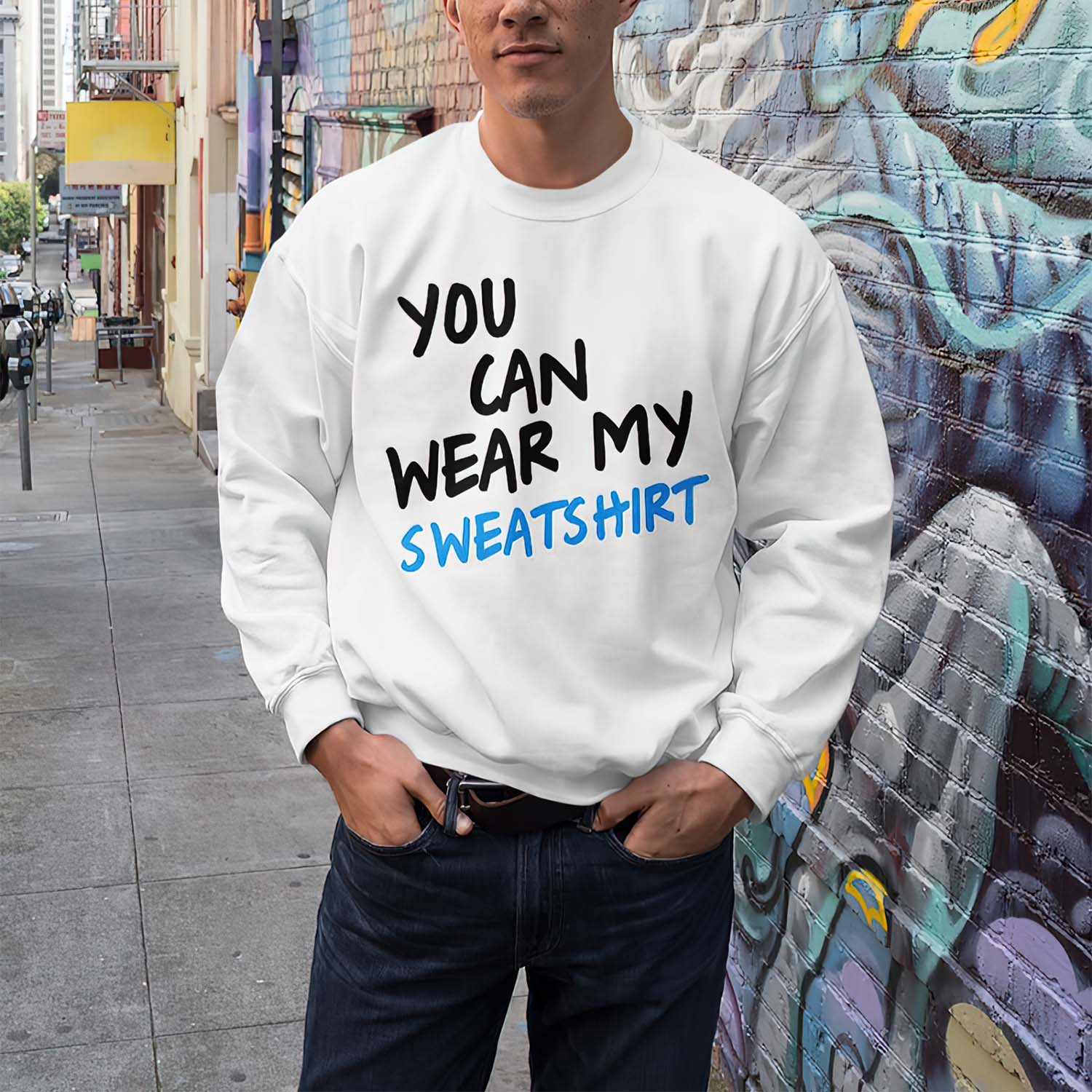 You Can Wear My Sweatshirt You Can Wear My Sweatshirt