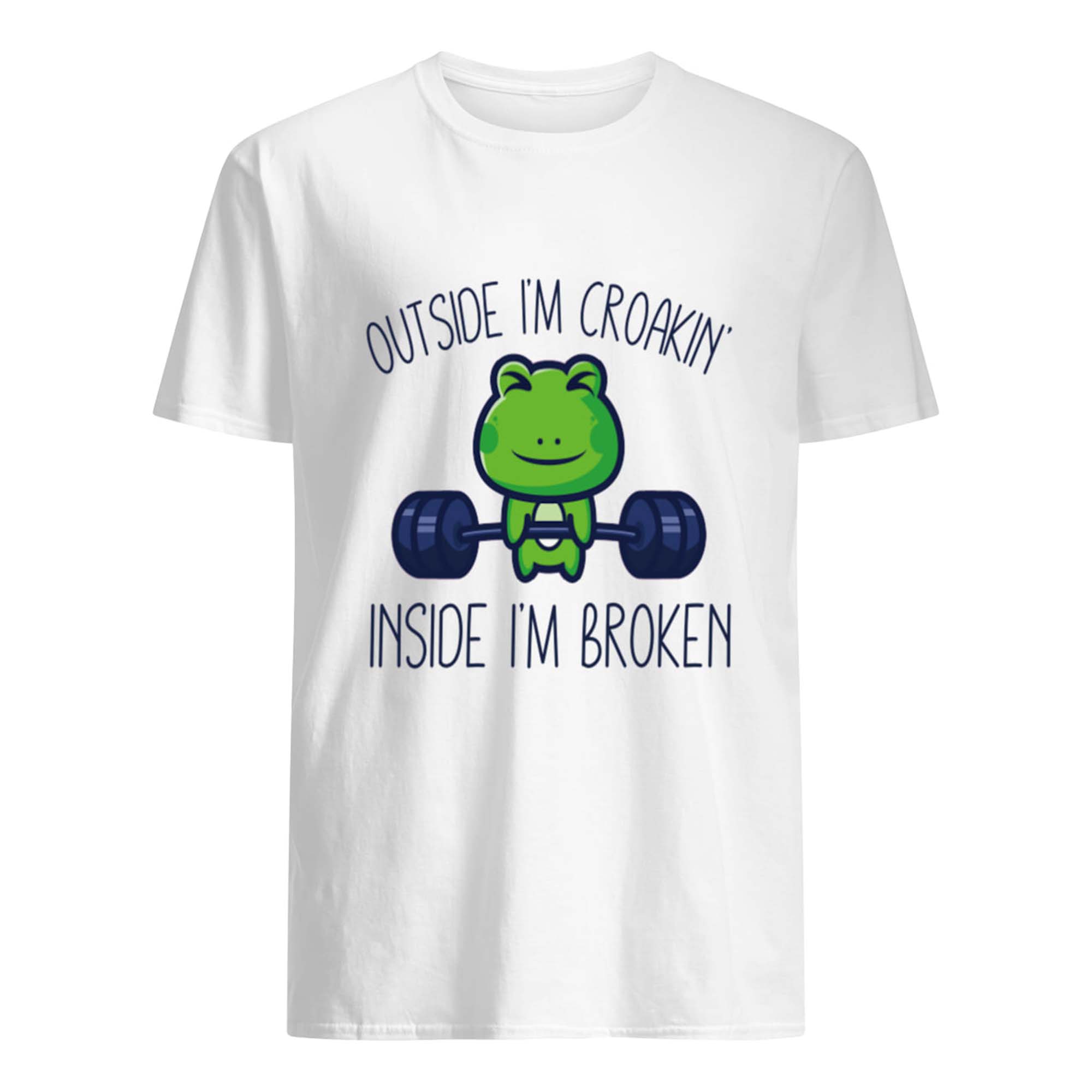 Outside I’M Croakin Inside I’M Broken Shirt Outside I’M Croakin Inside I’M Broken Shirt