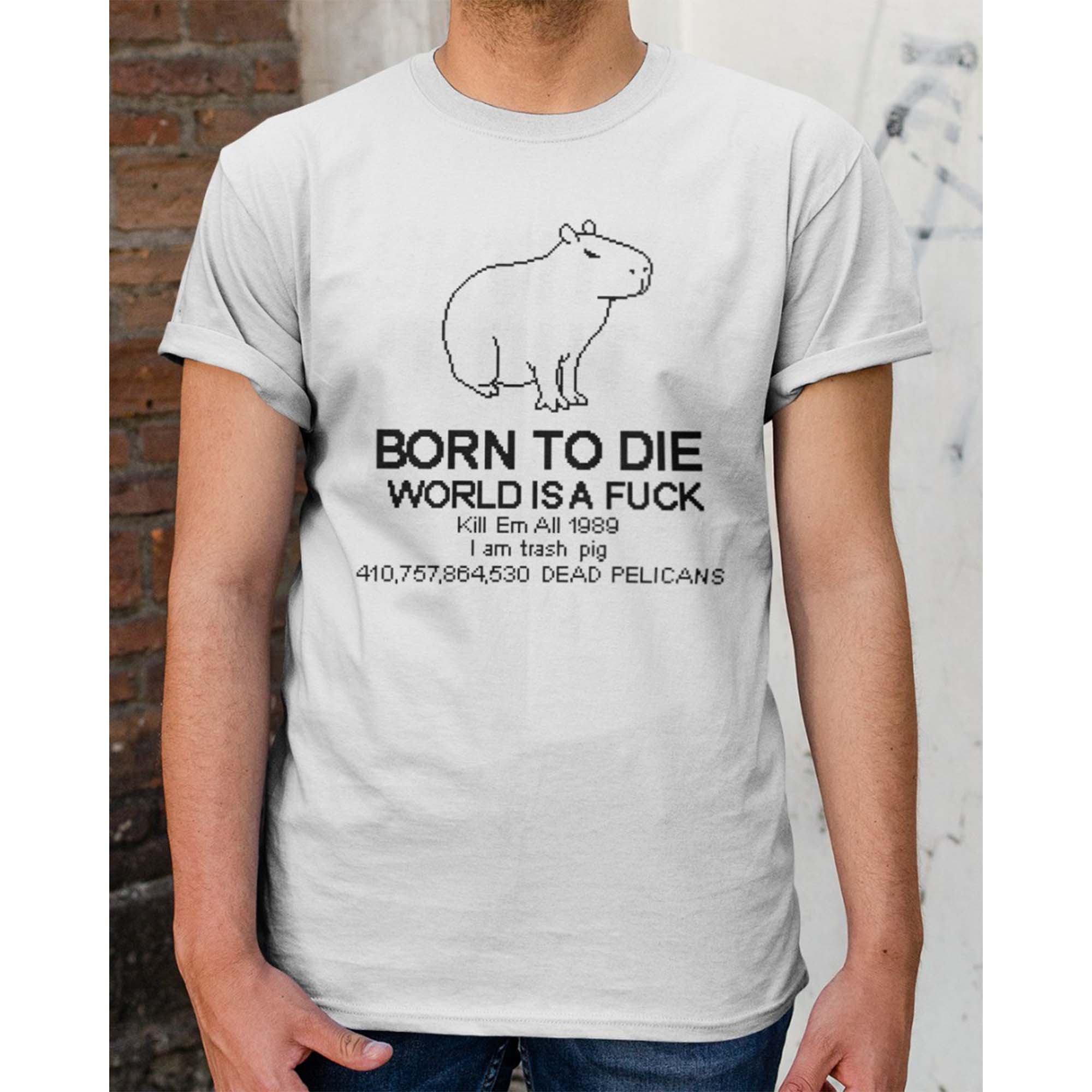 Capybara Born To Die World Is A Fuck Kill Em All 1989 Shirt