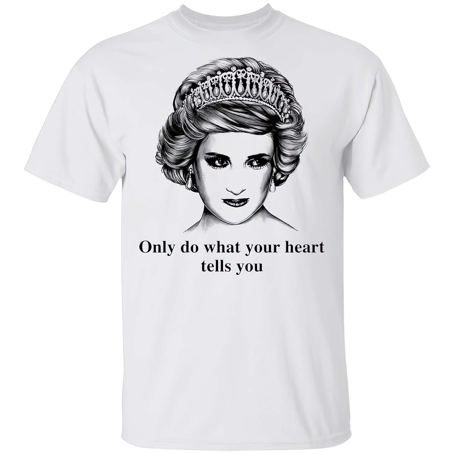 Only Do What Your Heart Tells You Princess Diana Shirt Only Do What Your Heart Tells You Princess Diana Shirt