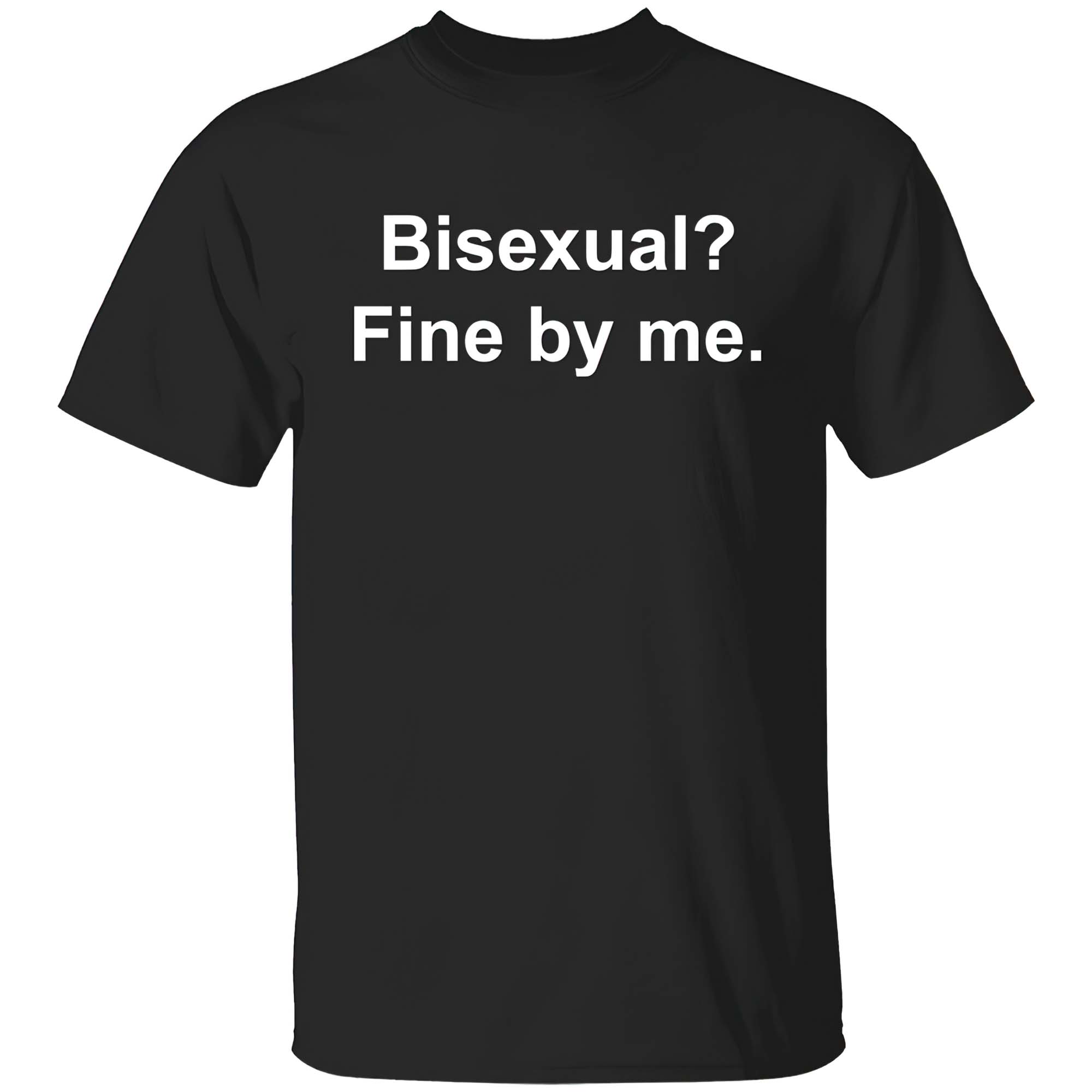 Bisexual Fine By Me T-Shirt Bisexual Fine By Me T-Shirt