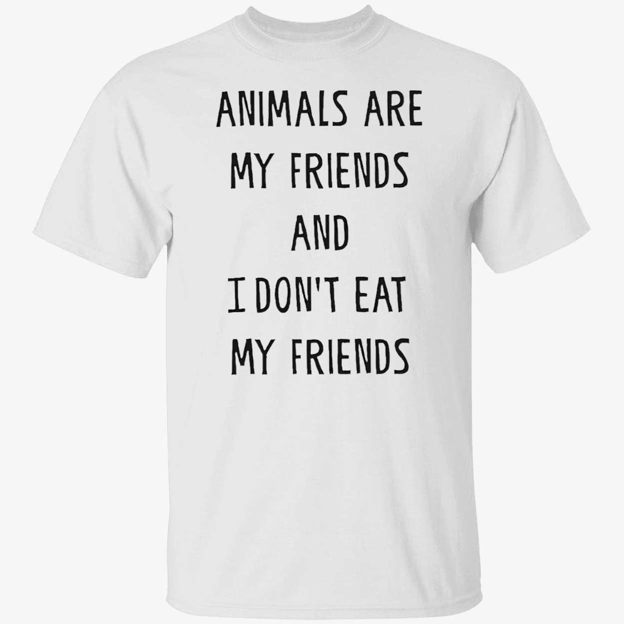 Animals Are My Friends And I Don’T Eat My Friends Shirt