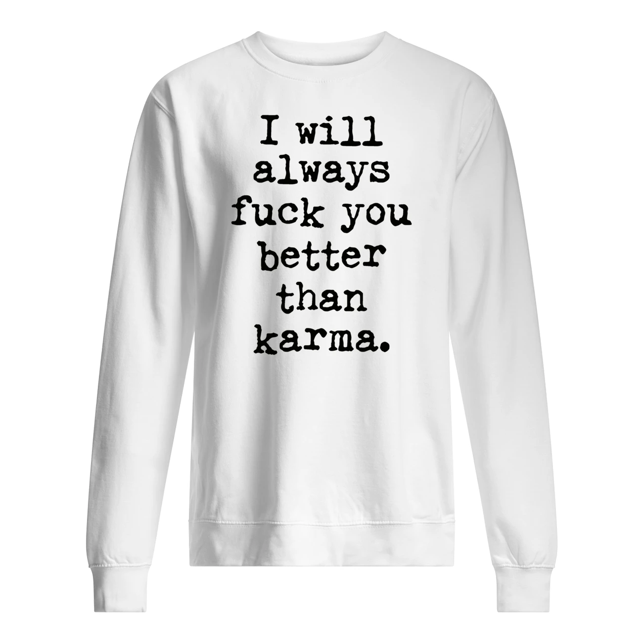 I Will Always F*Ck You Better Than Karma Shirt I Will Always F*Ck You Better Than Karma Shirt