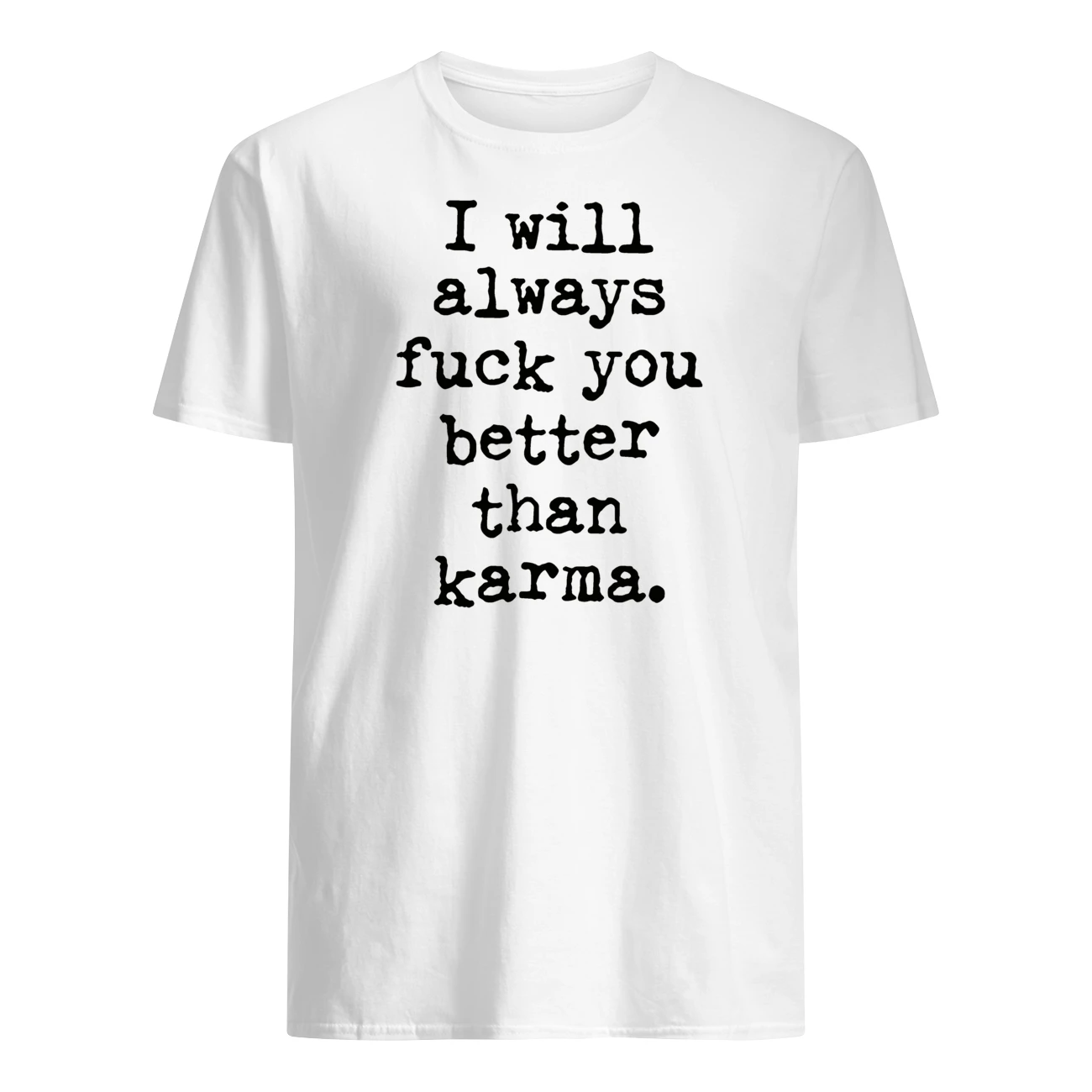 I Will Always F*Ck You Better Than Karma Shirt I Will Always F*Ck You Better Than Karma Shirt