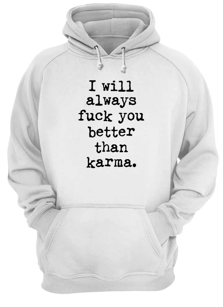 I Will Always F*Ck You Better Than Karma Shirt I Will Always F*Ck You Better Than Karma Shirt