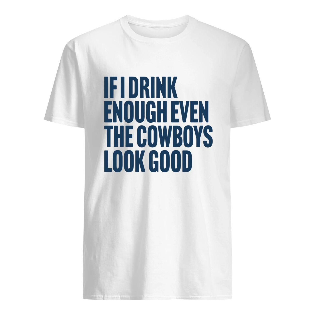 If I Drink Enough Even The Cowboys Look Good Shirt If I Drink Enough Even The Cowboys Look Good Shirt