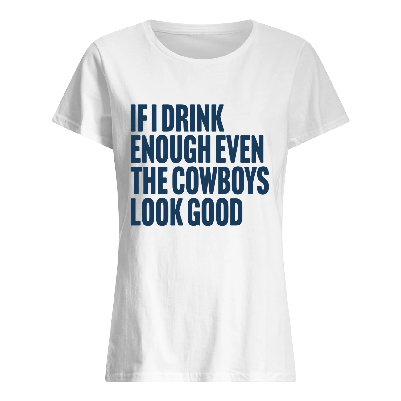 If I Drink Enough Even The Cowboys Look Good Shirt If I Drink Enough Even The Cowboys Look Good Shirt