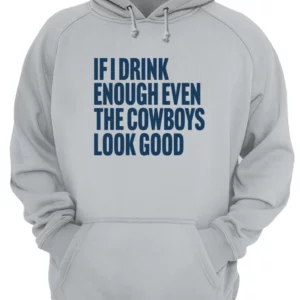 If I Drink Enough Even The Cowboys Look Good Shirt 1 qoctxroegsuji0fe7oyh 4.webp