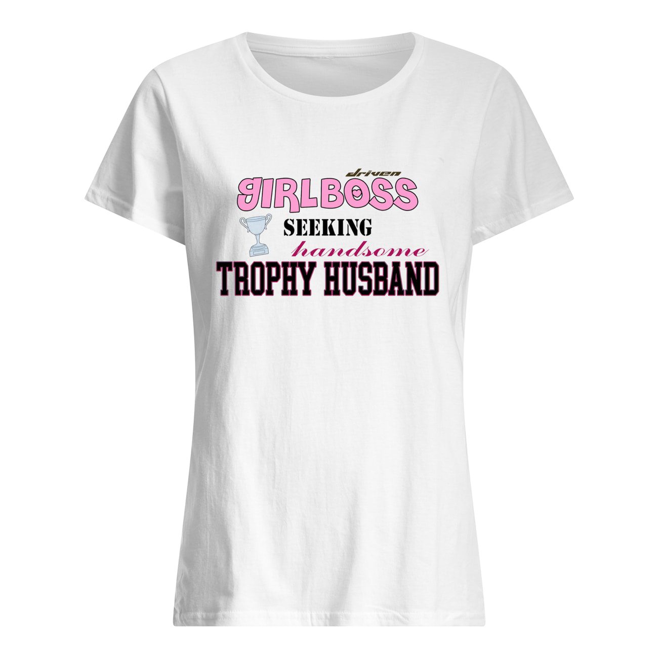 Driven Girlboss Seeking Handsome Trophy Husband Shirt Driven Girlboss Seeking Handsome Trophy Husband Shirt
