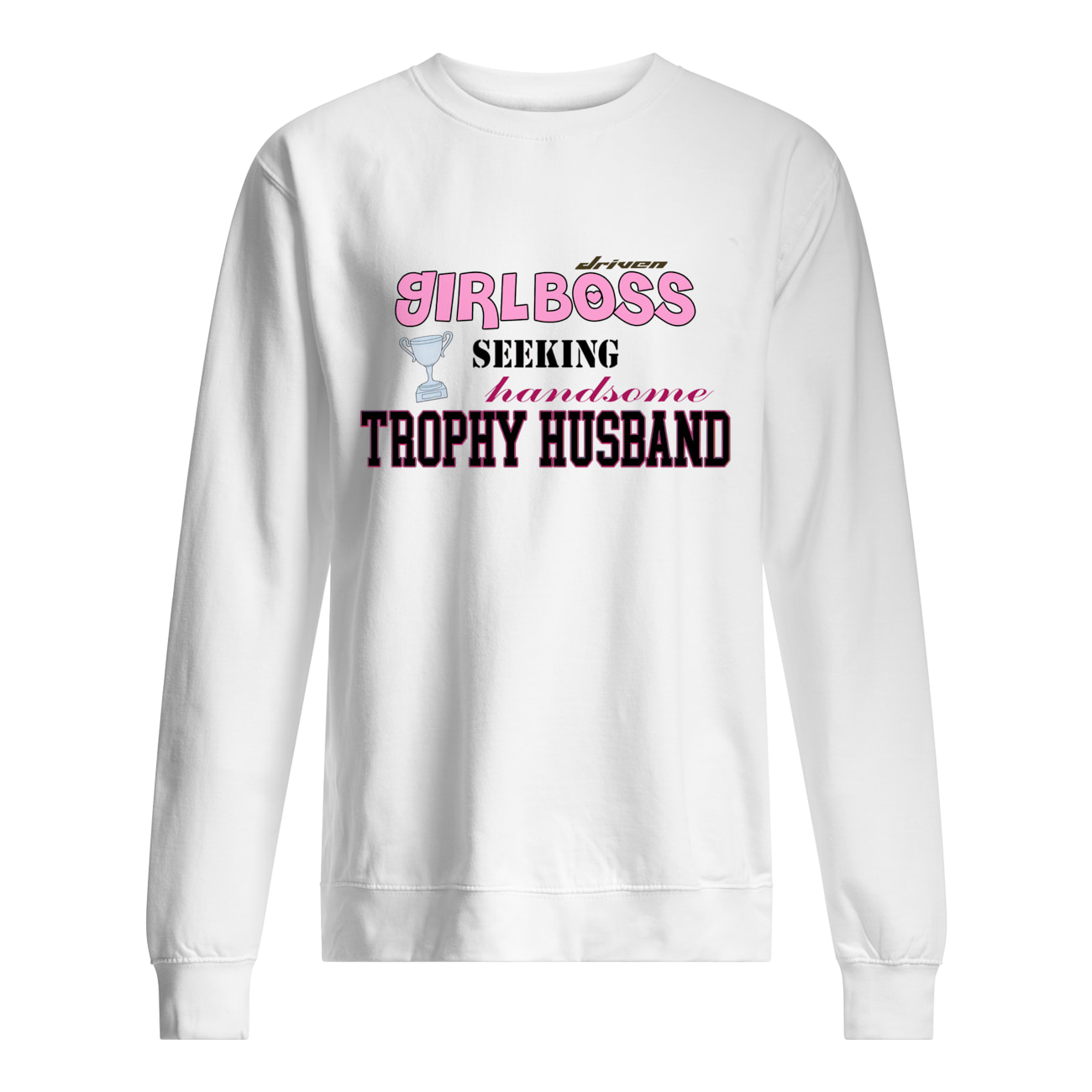 Driven Girlboss Seeking Handsome Trophy Husband Shirt Driven Girlboss Seeking Handsome Trophy Husband Shirt