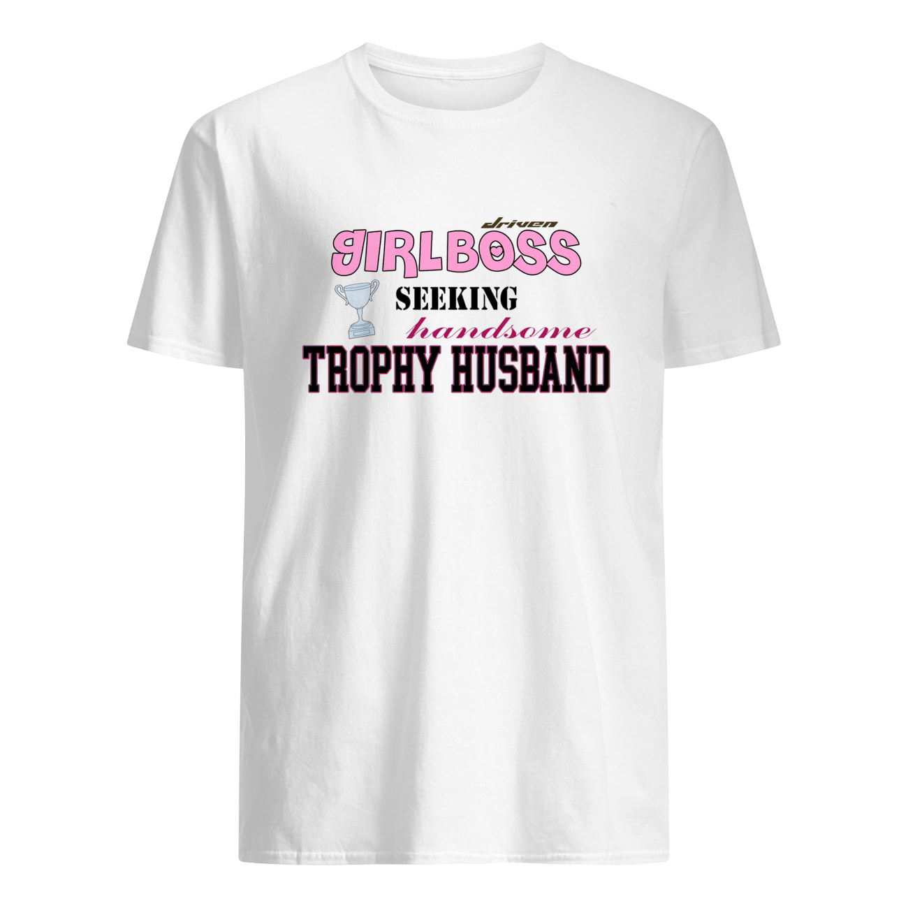 Driven Girlboss Seeking Handsome Trophy Husband Shirt Driven Girlboss Seeking Handsome Trophy Husband Shirt