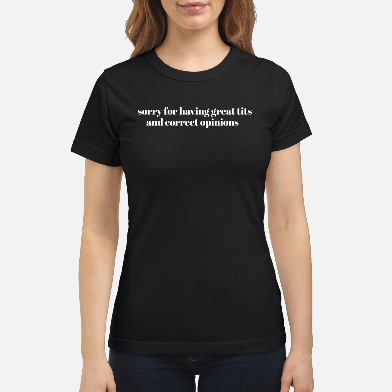Sorry For Having Great T*Ts And Correct Opinions Shirt Sorry For Having Great T*Ts And Correct Opinions Shirt