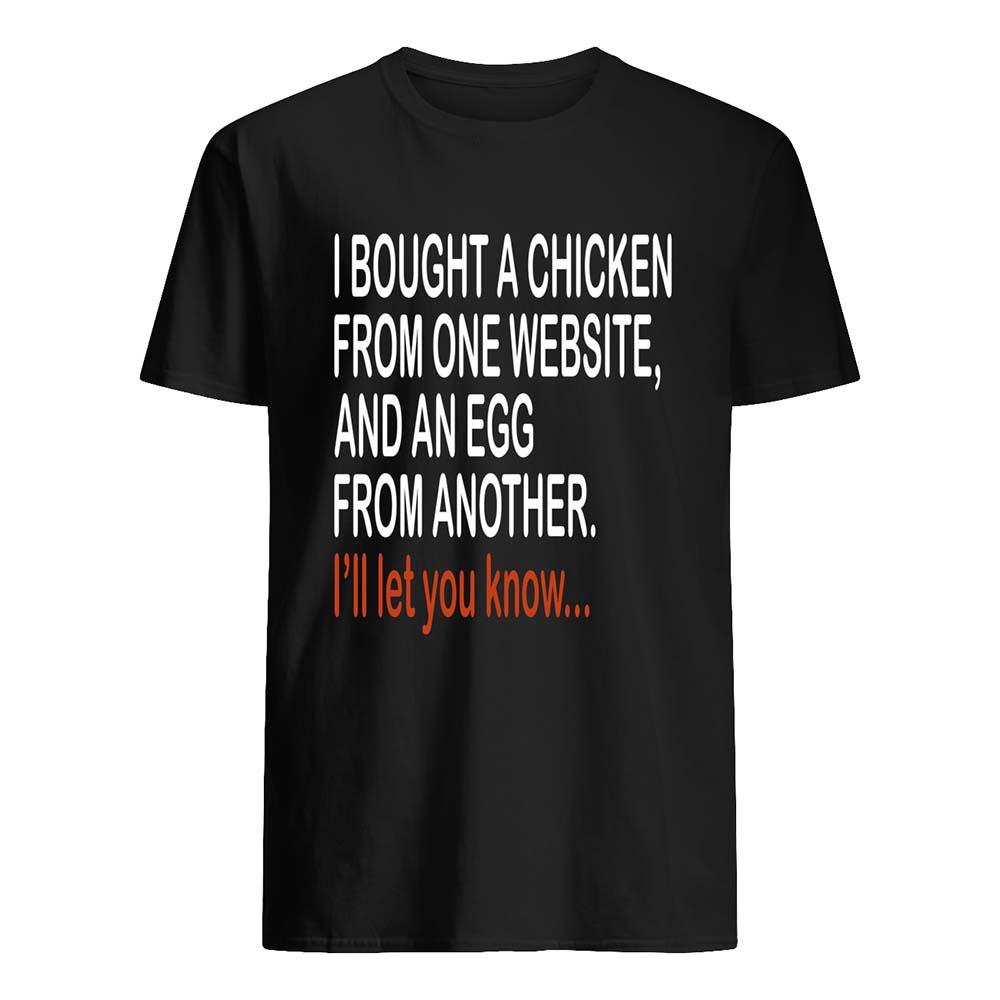 I Bought A Chicken From One Website And An Egg From Another Shirt I Bought A Chicken From One Website And An Egg From Another Shirt