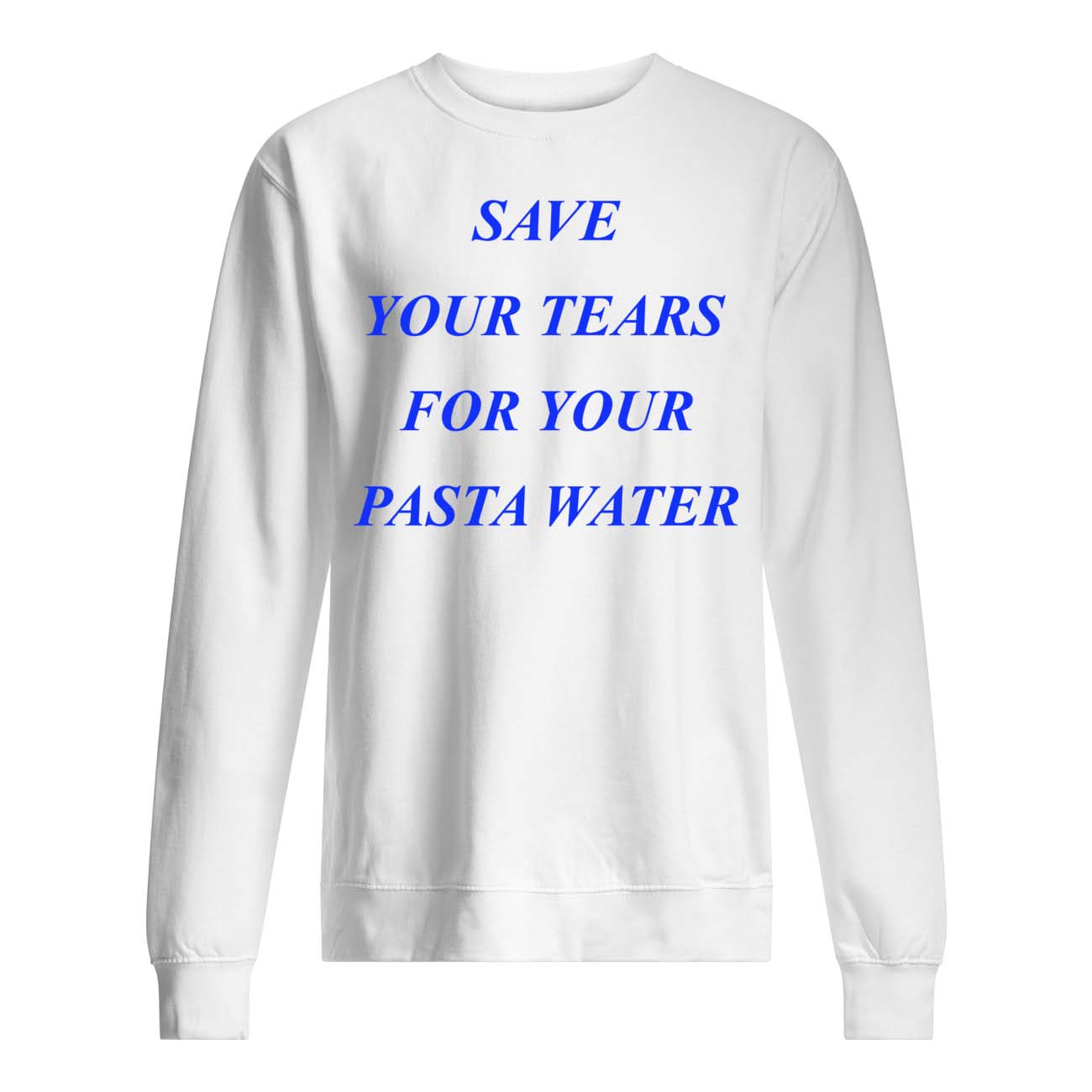 Save Your Tears For Your Pasta Water Shirt Save Your Tears For Your Pasta Water Shirt