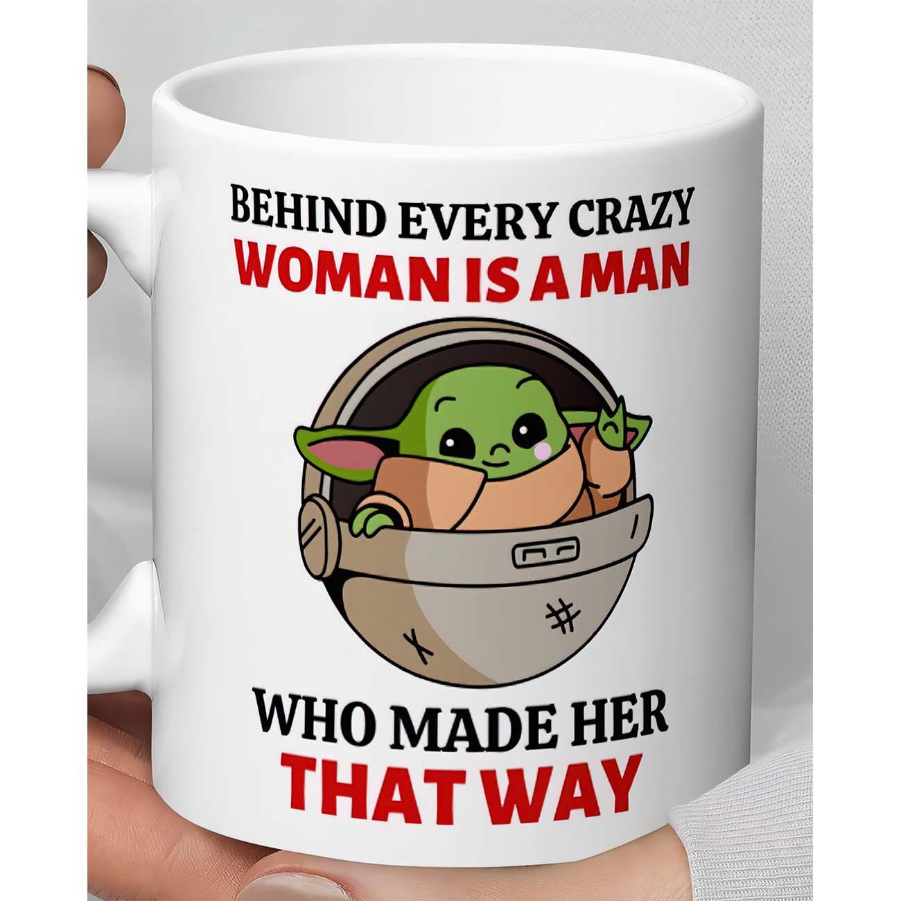 Yoda Behind Every Crazy Woman Is A Man Who Made Her That Way Mug Yoda Behind Every Crazy Woman Is A Man Who Made Her That Way Mug