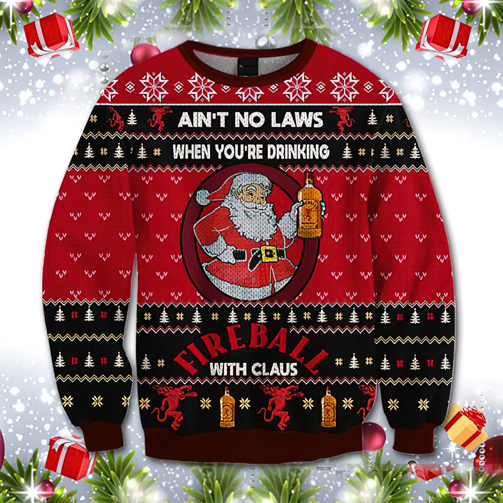 Ain’T No Laws When You Drink Fireball With Claus Christmas Sweater