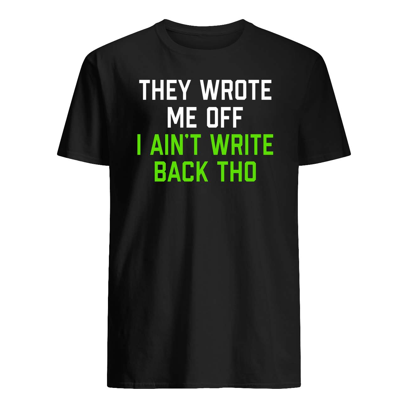 They Wrote Me Off I Ain’T Write Back Tho Shirt They Wrote Me Off I Ain’T Write Back Tho Shirt