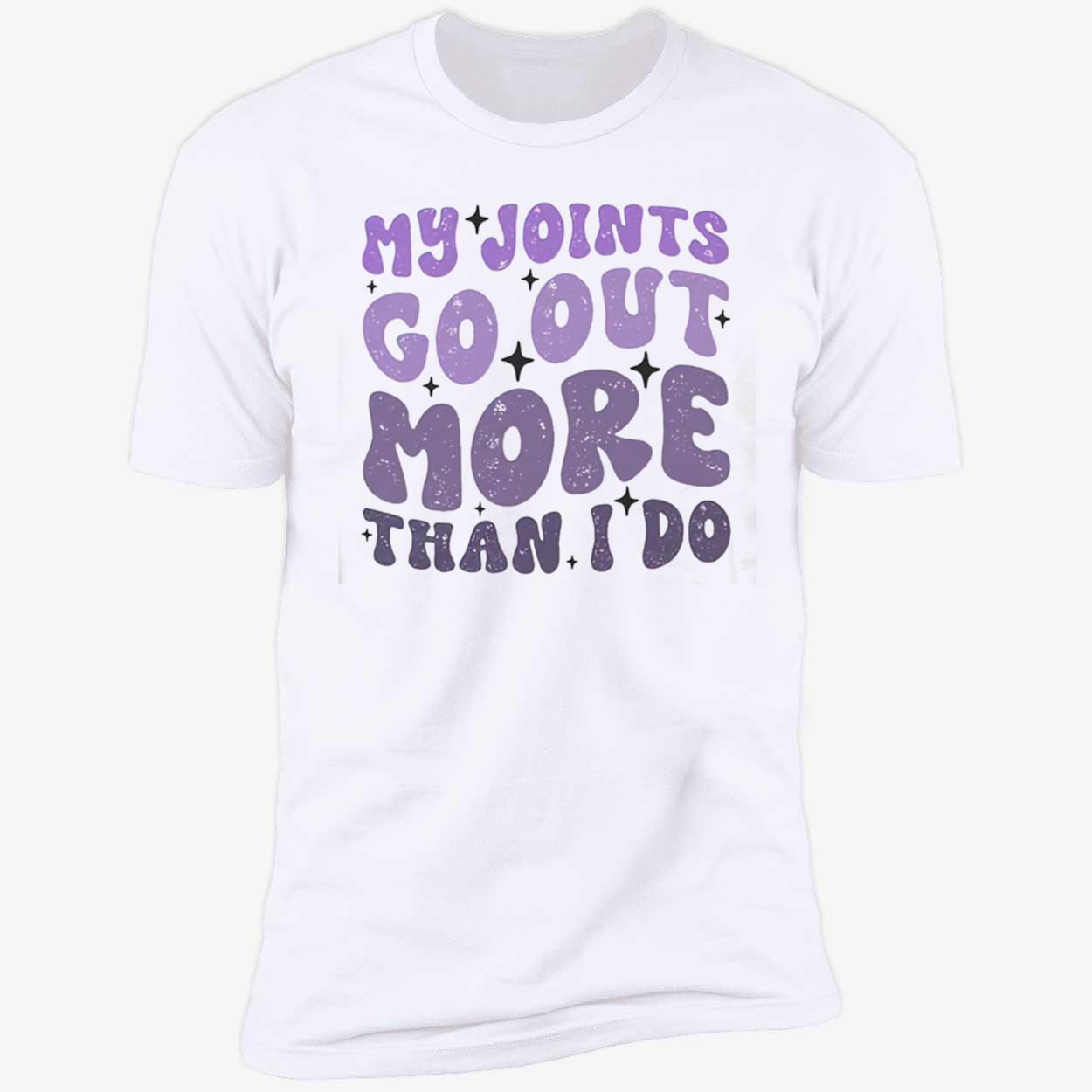 My Joints Go Out More Than I Do Shirt My Joints Go Out More Than I Do Shirt