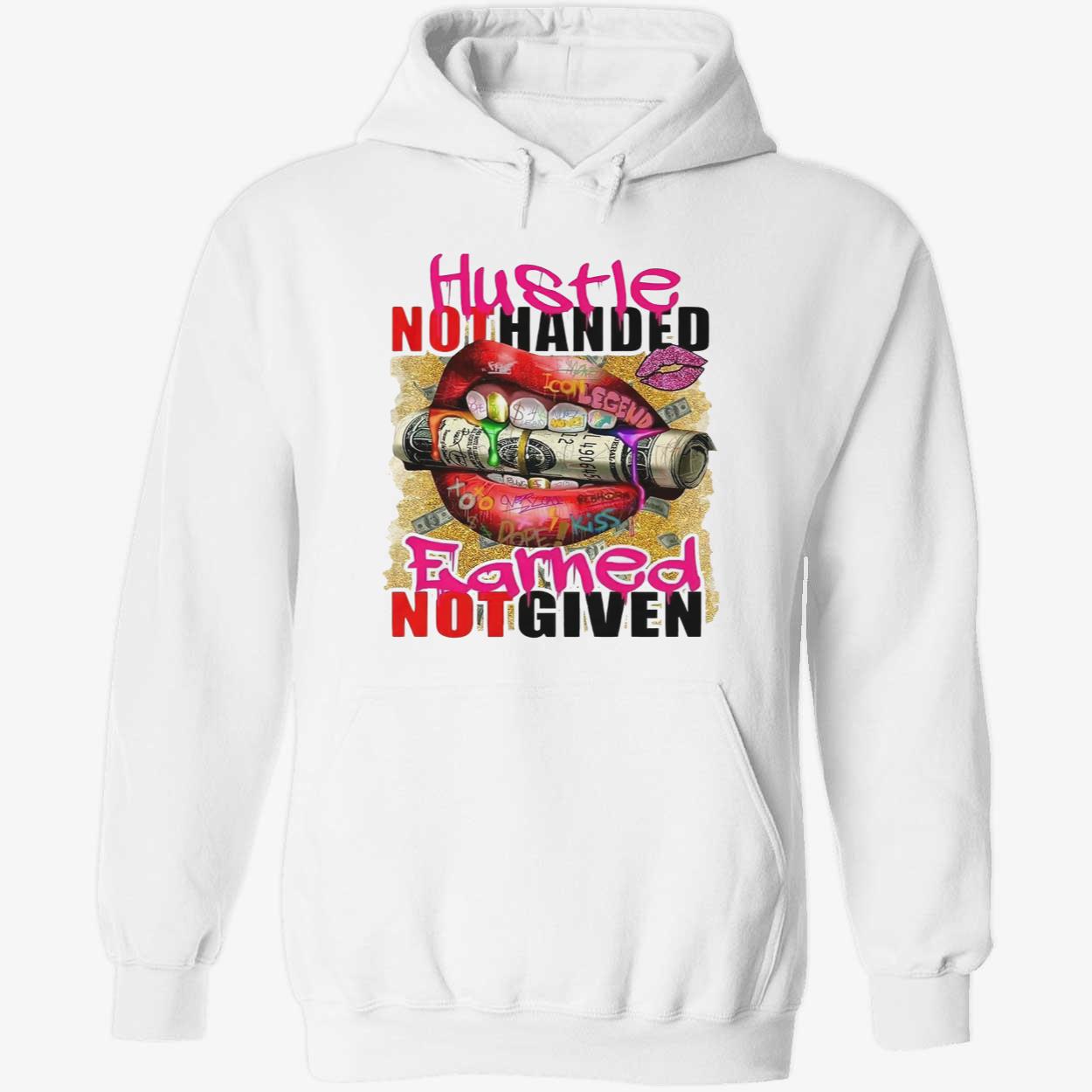 Hustle Not Handed Earned Not Given Shirt Hustle Not Handed Earned Not Given Shirt