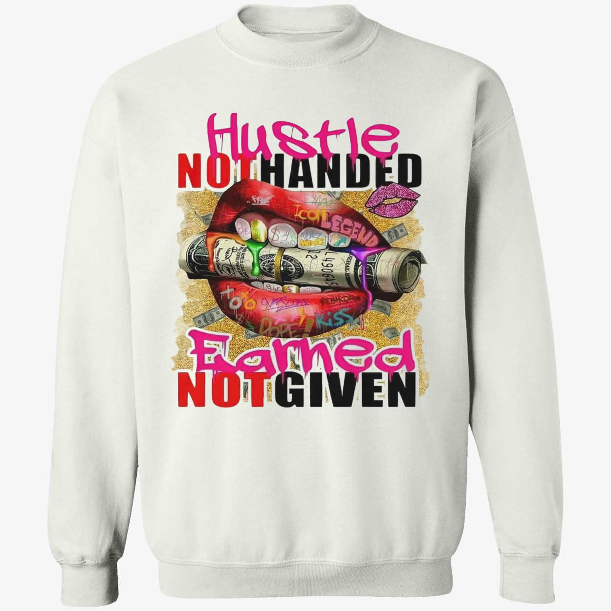 Hustle Not Handed Earned Not Given Shirt Hustle Not Handed Earned Not Given Shirt