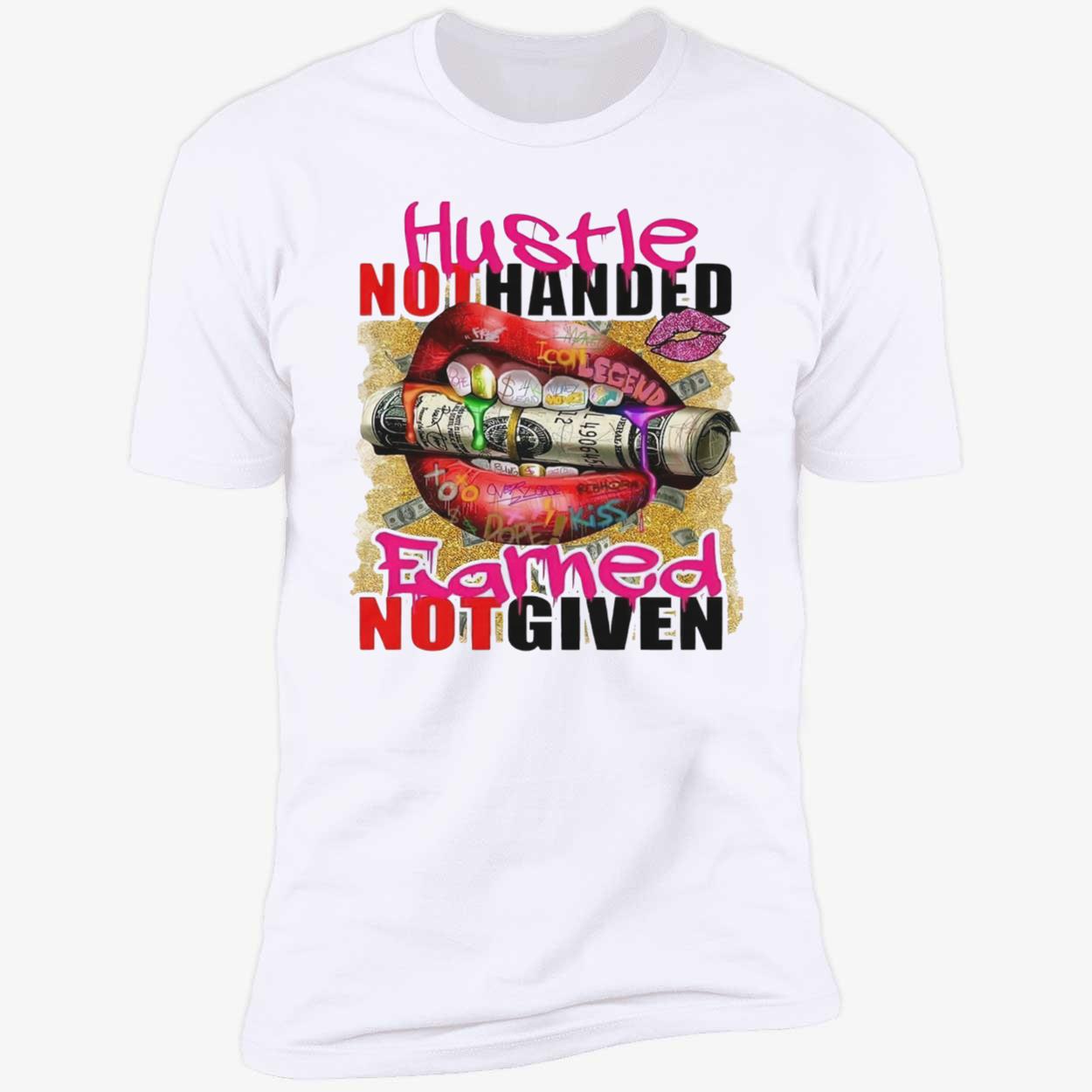 Hustle Not Handed Earned Not Given Shirt Hustle Not Handed Earned Not Given Shirt