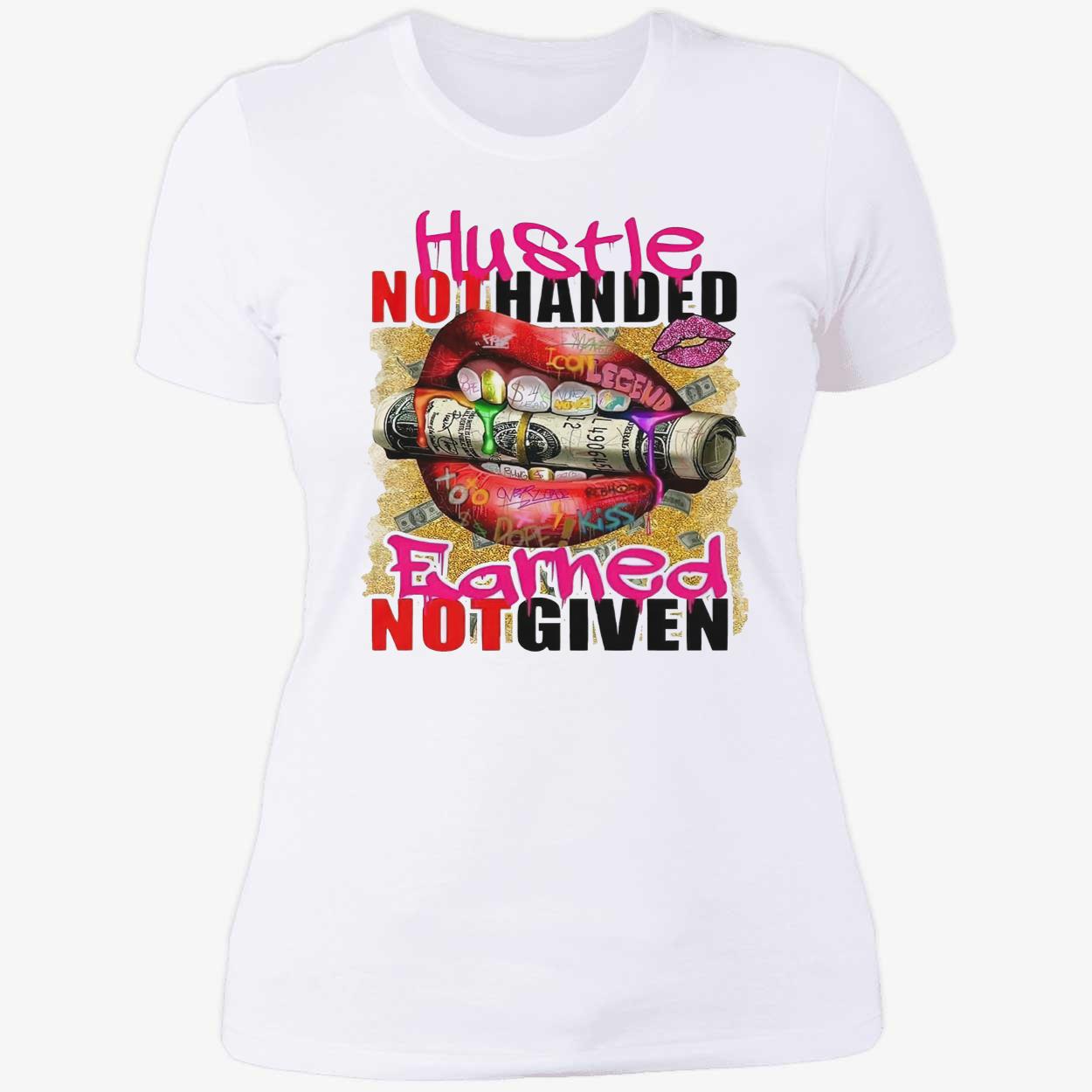 Hustle Not Handed Earned Not Given Shirt Hustle Not Handed Earned Not Given Shirt