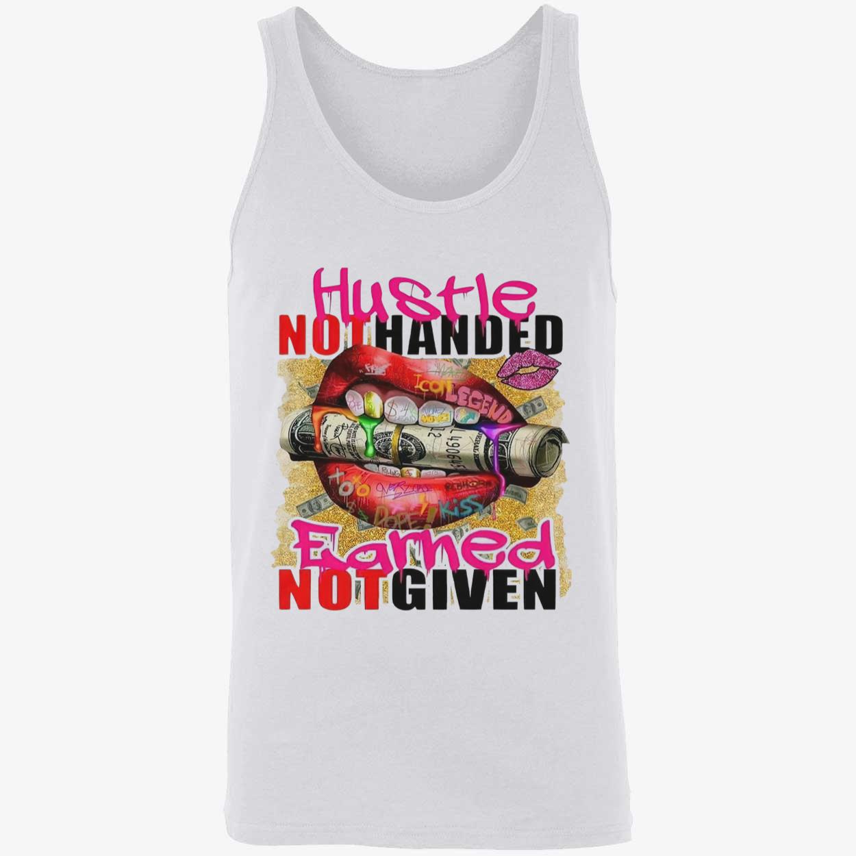 Hustle Not Handed Earned Not Given Shirt Hustle Not Handed Earned Not Given Shirt
