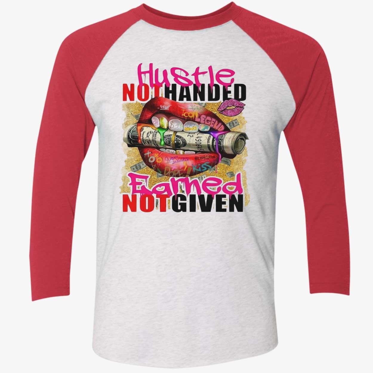 Hustle Not Handed Earned Not Given Shirt Hustle Not Handed Earned Not Given Shirt