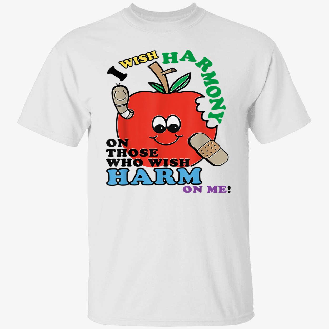I Wish Harmony On Those Who Wish Harm On Me Shirt I Wish Harmony On Those Who Wish Harm On Me Shirt