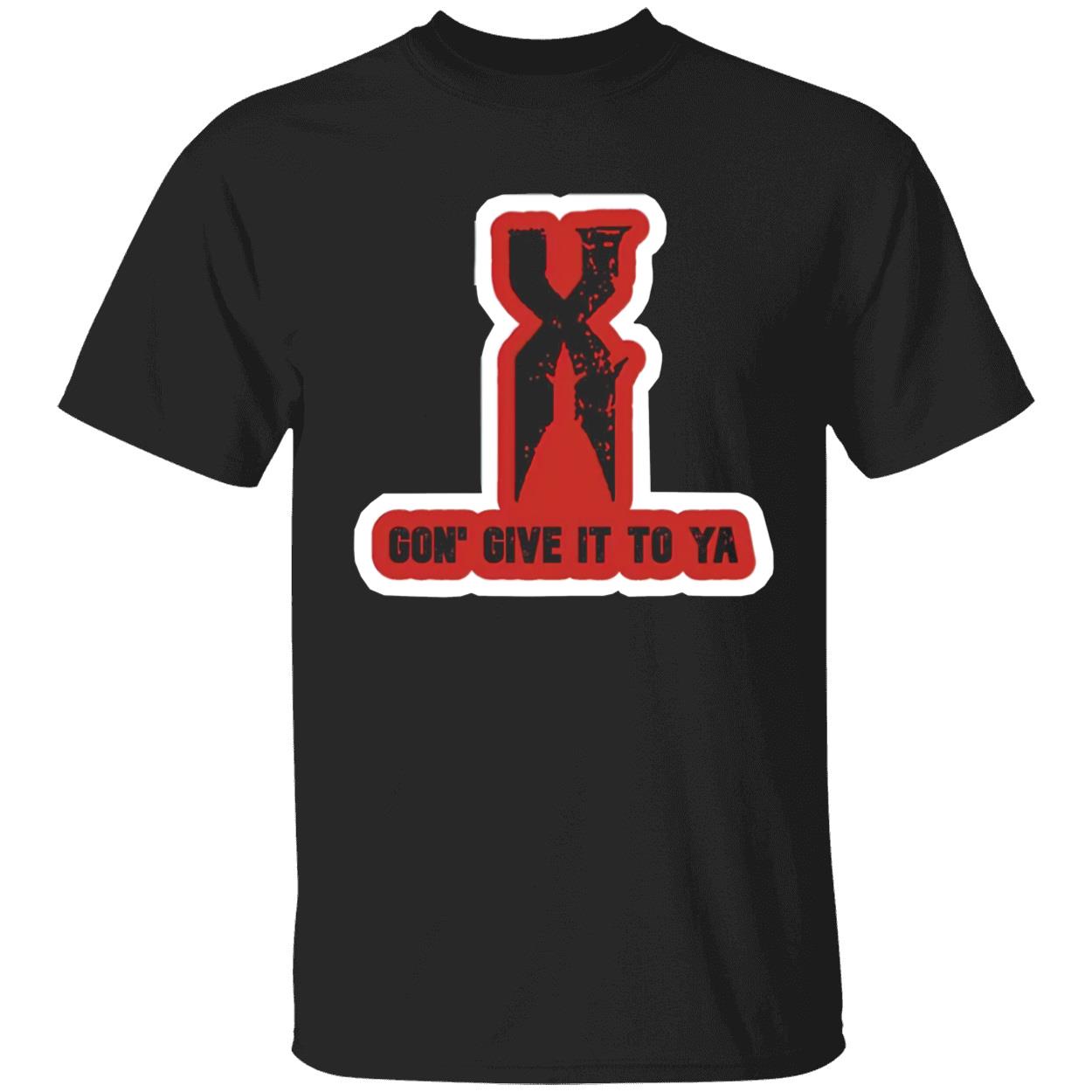 X Gon Give It To Ya T-Shirt X Gon Give It To Ya T-Shirt