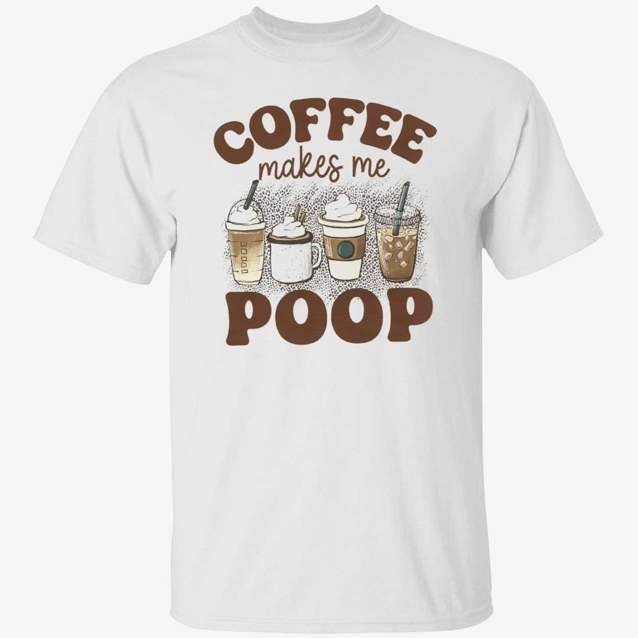 Coffee Makes Me Poop Shirt Coffee Makes Me Poop Shirt