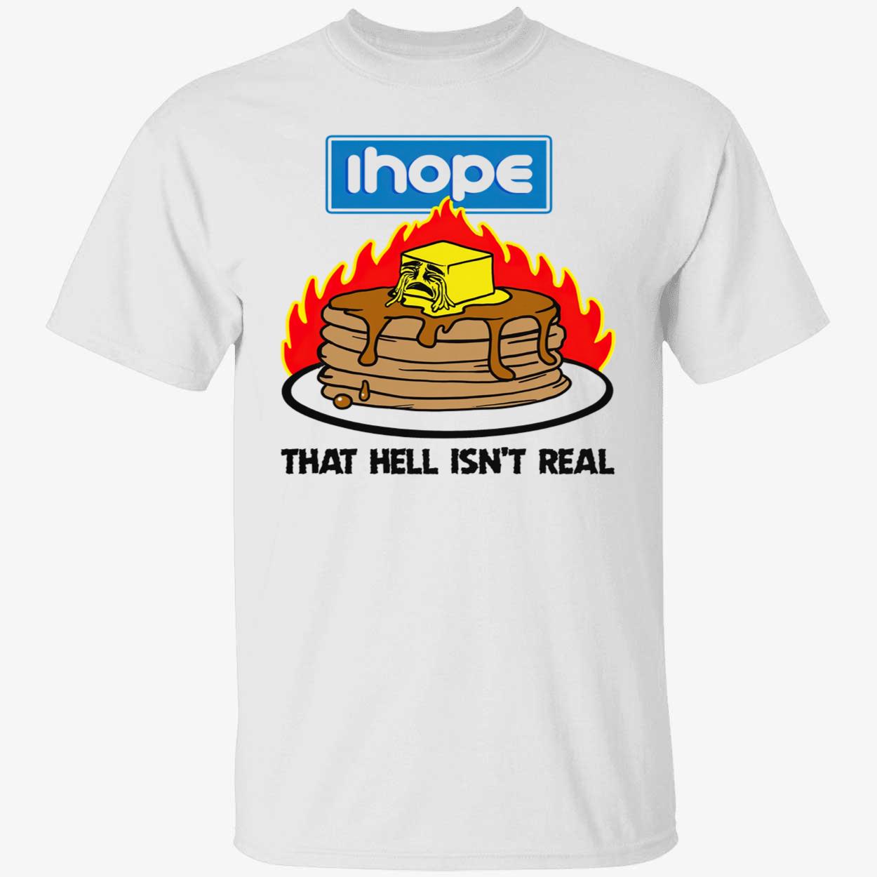 I Hope That Hell Isn’T Real Shirt I Hope That Hell Isn’T Real Shirt