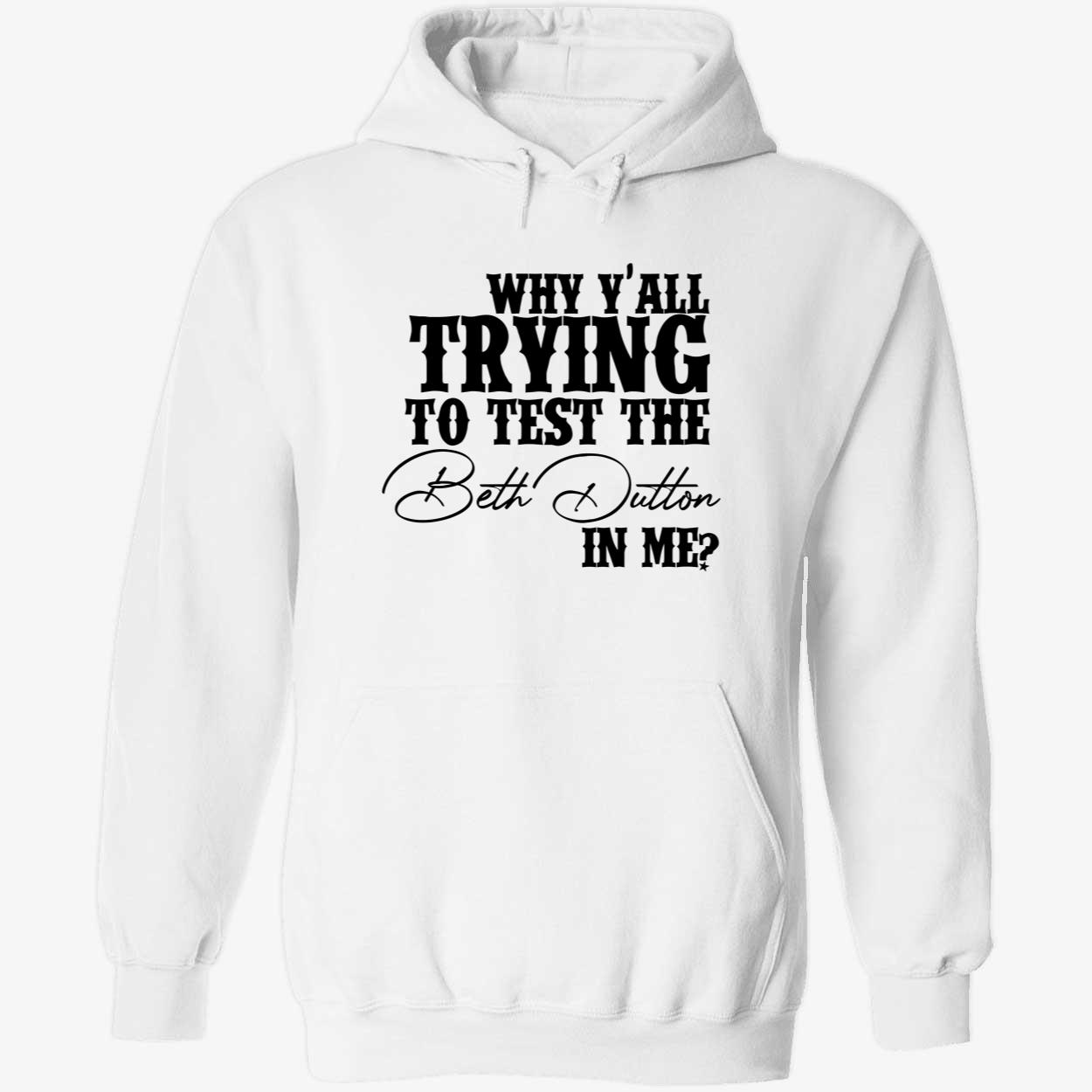 Why Y’All Trying To Test The Beth Dutton In Me Shirt Why Y’All Trying To Test The Beth Dutton In Me Shirt