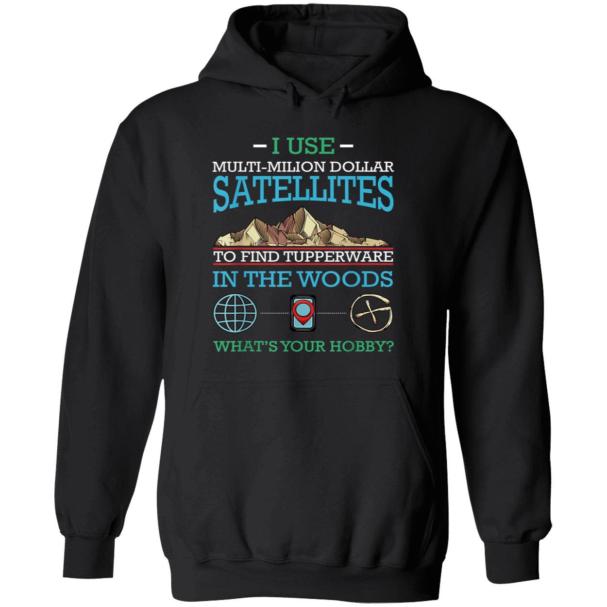 I Use Multi Million Dollar Satellites To Find Tupperware Shirt I Use Multi Million Dollar Satellites To Find Tupperware Shirt