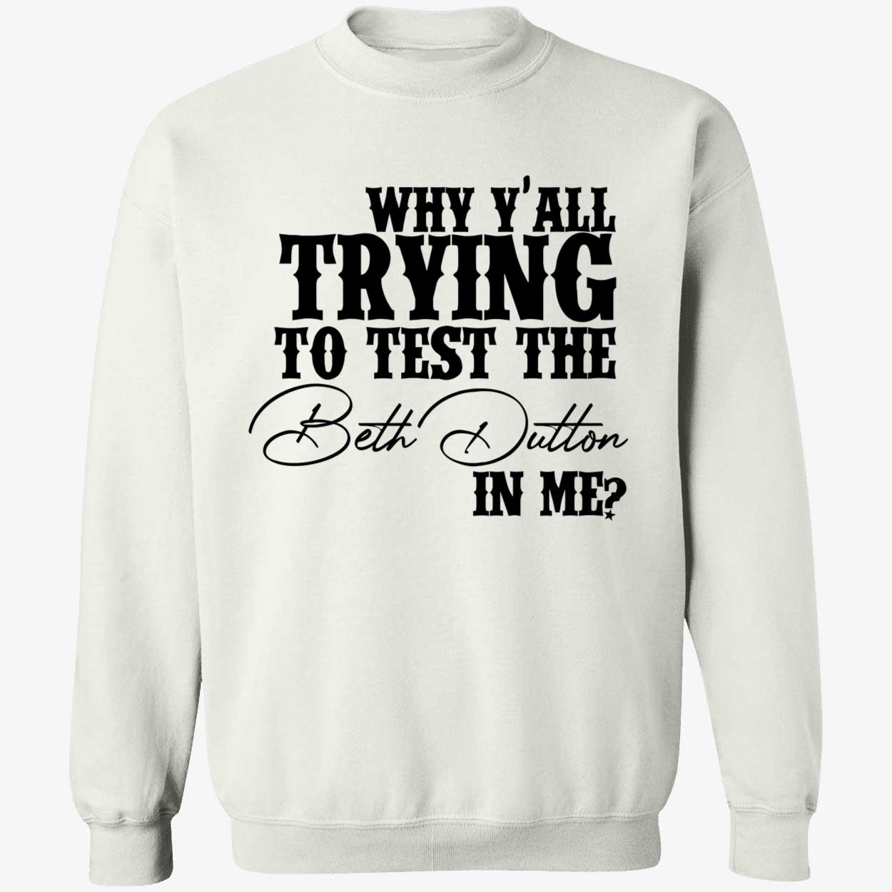 Why Y’All Trying To Test The Beth Dutton In Me Shirt Why Y’All Trying To Test The Beth Dutton In Me Shirt