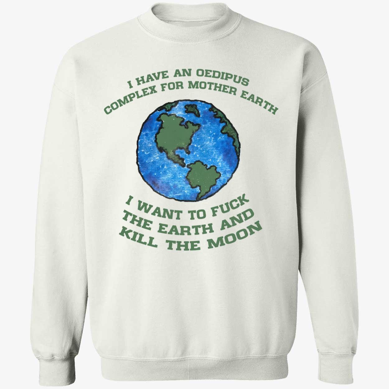I Have An Oedipus Complex For Mother Earth Shirt I Have An Oedipus Complex For Mother Earth Shirt